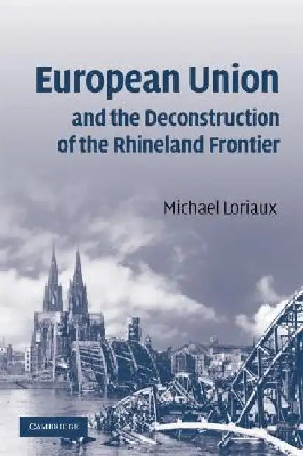 European Union and the Deconstruction of the Rhineland Frontier by Michael Loriaux