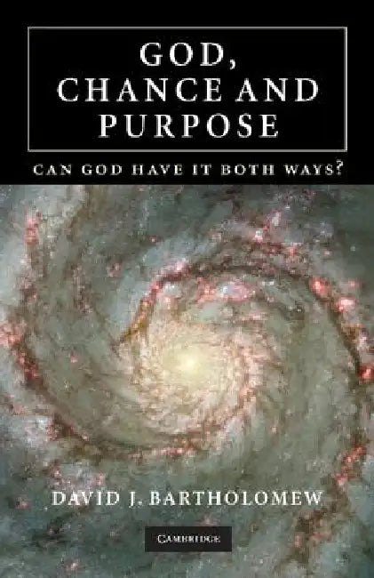 God, Chance and Purpose: Can God Have It Both Ways? by David J. Bartholomew
