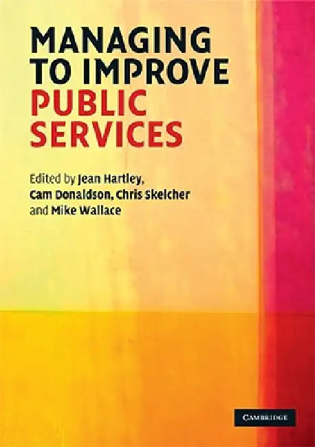 Managing to Improve Public Services by Jean Hartley, Cam Donaldson, Chris Skelcher