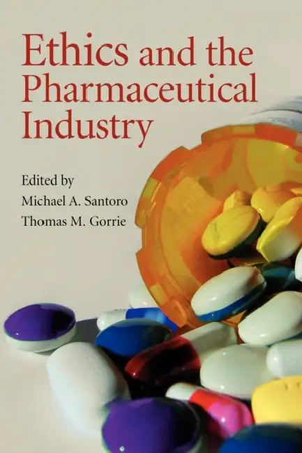 Ethics and the Pharmaceutical Industry by Michael a. Santoro, Thomas M. Gorrie