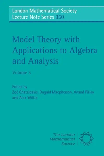 Model Theory with Applications to Algebra and Analysis by Zoé Chatzidakis, Dugald MacPherson, Anand Pillay