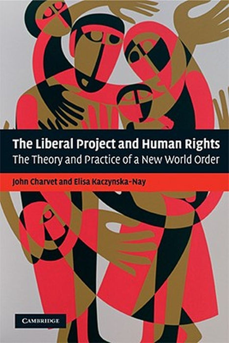 The Liberal Project And Human Rights: The Theory and Practice of a New World Order by John Charvet