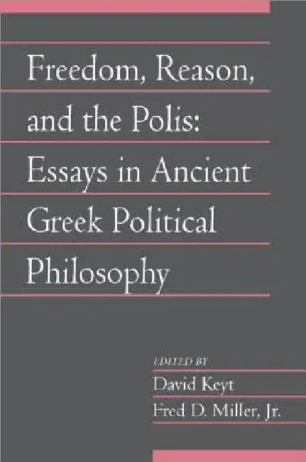 Freedom, Reason, and the Polis: Essays in Ancient Greek Political Philosophy by Jr. Miller Fred D.