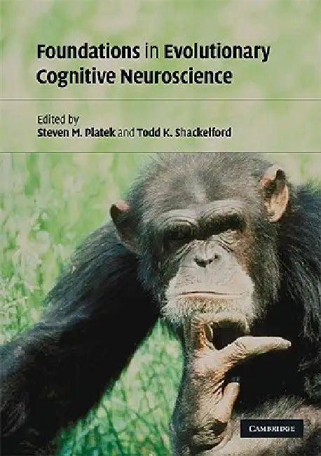 Foundations in Evolutionary Cognitive Neuroscience by Steven M. Platek, Todd K. Shackelford