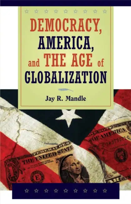 Democracy, America, and the Age of Globalization by Jay R. Mandle