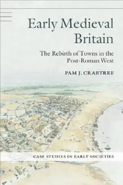 Early Medieval Britain by Pam J. Crabtree