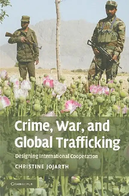Crime, War, and Global Trafficking by Christine Jojarth