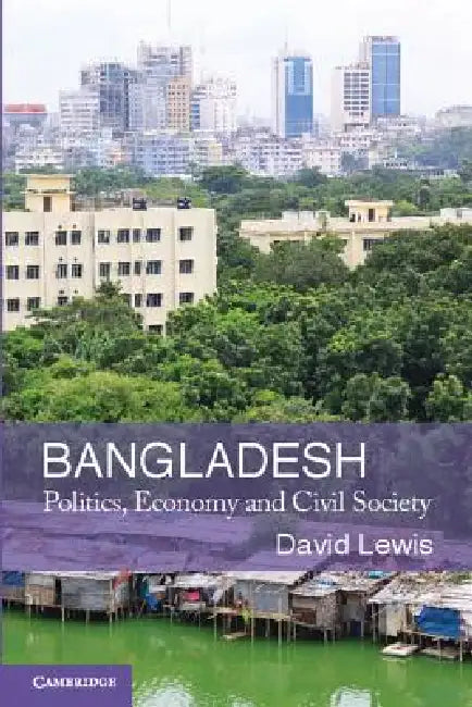 Bangladesh: Politics, Economy and Civil Society by David Lewis