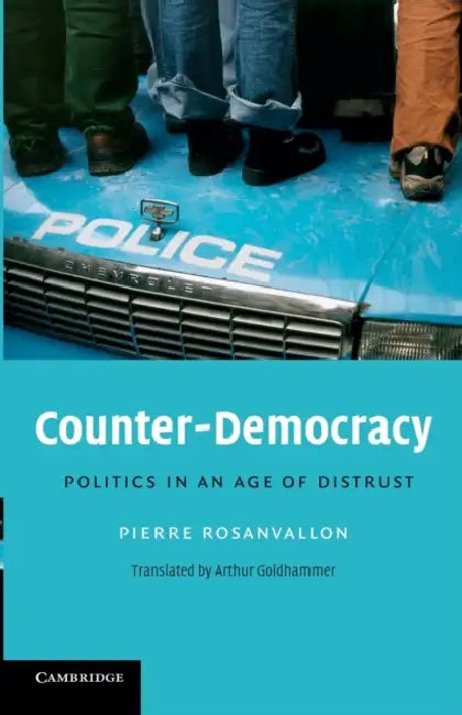 Counter-Democracy: Politics in an Age of Distrust by Pierre Rosanvallon, Arthur Goldhammer