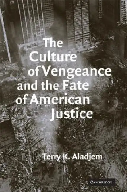 The Culture of Vengeance and the Fate of American Justice by Terry K. Aladjem