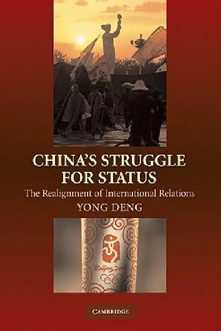 China's Struggle for Status: The Realignment of International Relations by Yong Deng