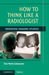 How to Think Like a Radiologist by Tara Marie Catanzano