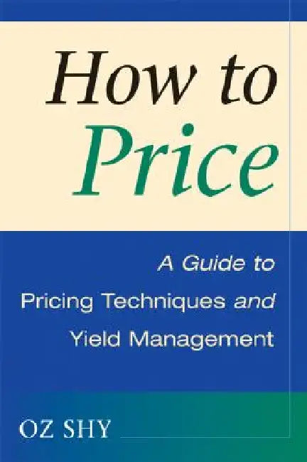 How to Price: A Guide to Pricing Techniques and Yield Management by Oz Shy