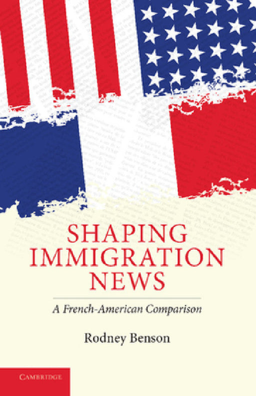 Shaping Immigration News by Rodney Benson
