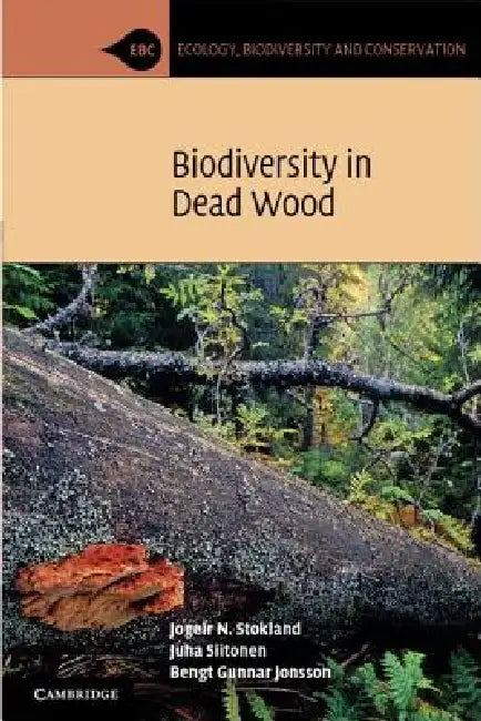 Biodiversity in Dead Wood by Jogeir N. Stokland, Juha Siitonen, Bengt Gunnar Jonsson