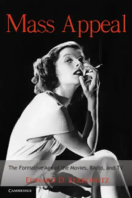 Mass Appeal: The Formative Age of the Movies, Radio, and TV by Edward D. Berkowitz