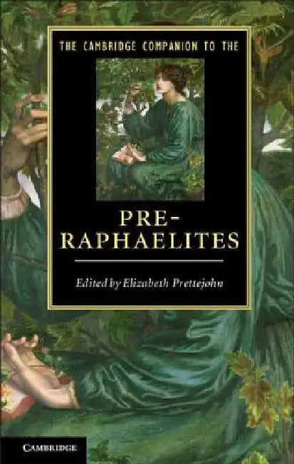 The Cambridge Companion to the Pre-Raphaelites. Edited by Elizabeth Prettejohn by Elizabeth Prettejohn