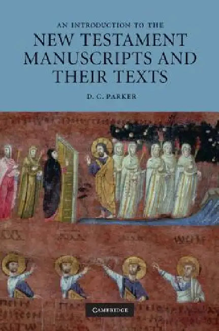 An Introduction to the New Testament Manuscripts and Their Texts by D. C. Parker