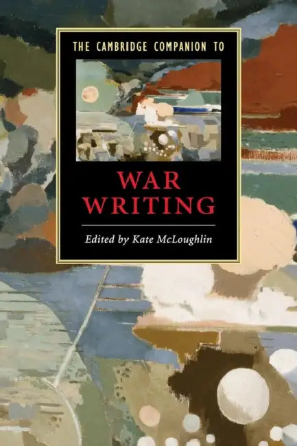 The Cambridge Companion to War Writing by Kate McLoughlin