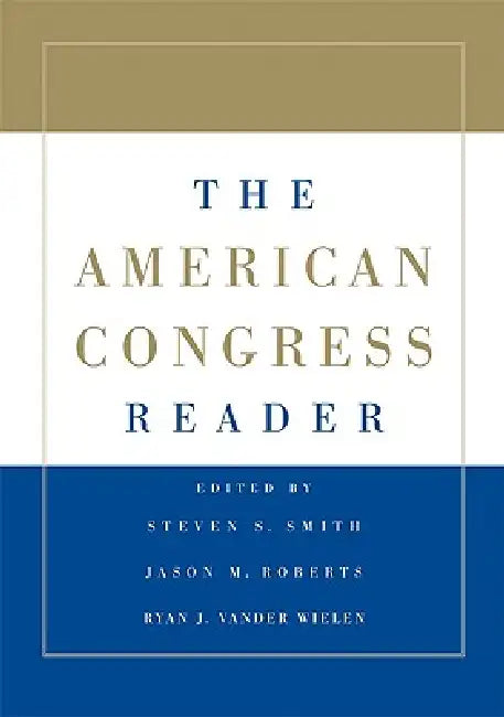 The American Congress Reader by Steven S. Smith, Jason M. Roberts, Ryan J. Vander Wielen