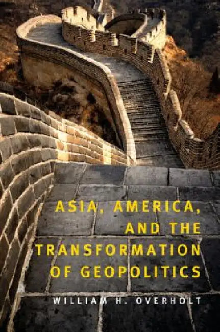 Asia, America and the Transformation of Geopolitics by William H. Overholt