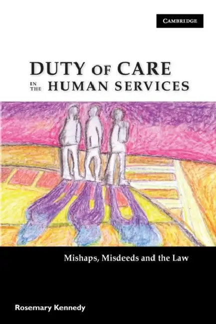 Duty of Care in the Human Services: Mishaps, Misdeeds and the Law by Rosemary Kennedy