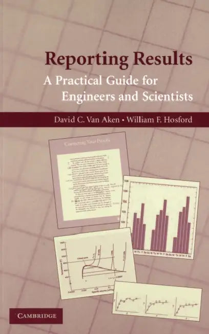 Reporting Results: A Practical Guide for Engineers and Scientists by David C. Van Aken, William Hosford