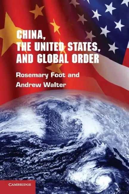 China, the United States, and Global Order by Rosemary Foot, Andrew Walter
