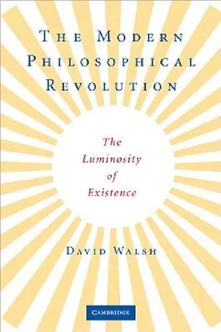 The Modern Philosophical Revolution by David Walsh