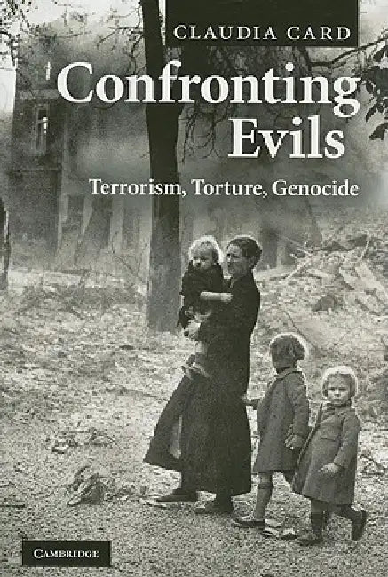 Confronting Evils: Terrorism, Torture, Genocide by Claudia Card