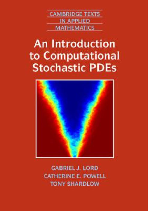 An Introduction to Computational Stochastic PDEs by Gabriel J. Lord, Catherine E. Powell, Tony Shardlow