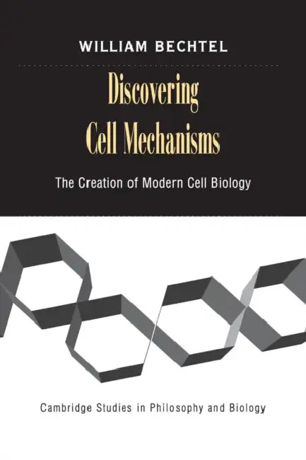 Discovering Cell Mechanisms by William Bechtel
