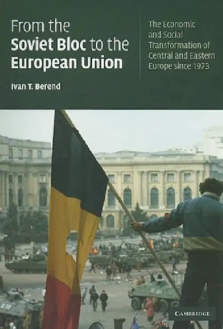From the Soviet Bloc to the European Union by Ivan T. Berend