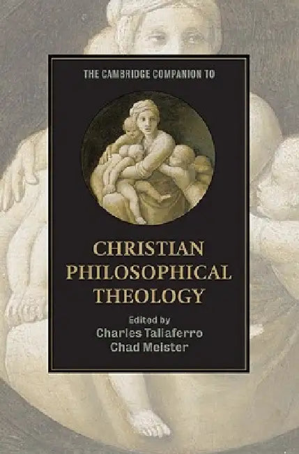 The Cambridge Companion to Christian Philosophical Theology by Charles C. Taliaferro, Chad Meister