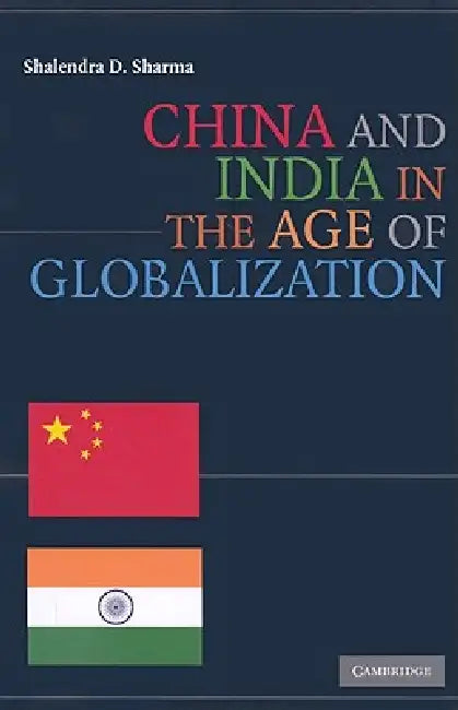 China and India in the Age of Globalization by Shalendra D. Sharma