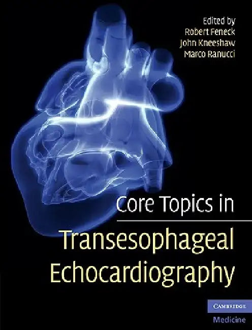 Core Topics in Transesophageal Echocardiography by Robert Feneck, John Kneeshaw, Marco Ranucci