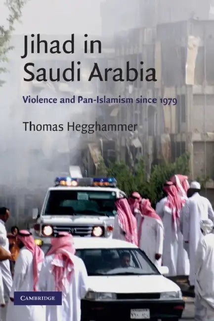 Jihad in Saudi Arabia: Violence and Pan-Islamism Since 1979 by Thomas Hegghammer
