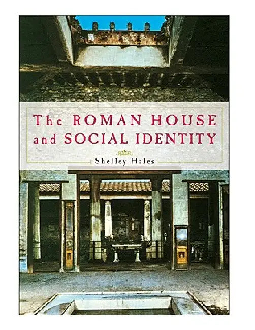 The Roman House and Social Identity by Shelley Hales