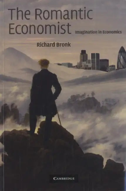 The Romantic Economist: Imagination in Economics by Richard Bronk