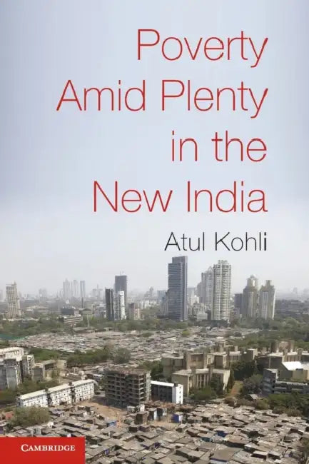 Poverty Amid Plenty in the New India by Atul Kohli