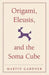 Origami, Eleusis, and the Soma Cube: Martin Gardner's Mathematical Diversions by Martin Gardner