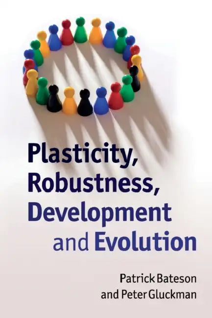 Plasticity, Robustness, Development and Evolution by Patrick Bateson, Peter Gluckman