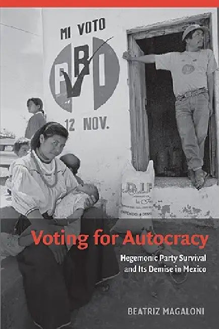 Voting for Autocracy: Hegemonic Party Survival and Its Demise in Mexico by Beatriz Magaloni