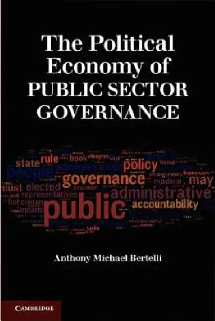 The Political Economy of Public Sector Governance by Anthony Michael Bertelli