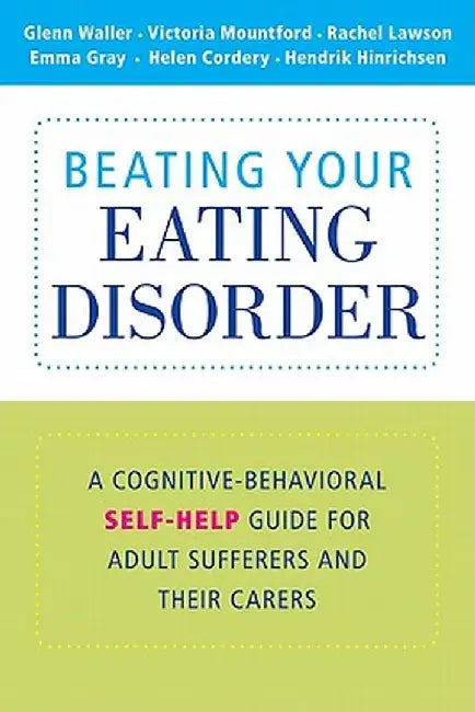 Beating Your Eating Disorder: A Cognitive-Behavioral Self-Help Guide for Adult Sufferers and Their Carers by Glenn Waller