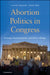 Abortion Politics in Congress by Scott H. Ainsworth, Thad E. Hall