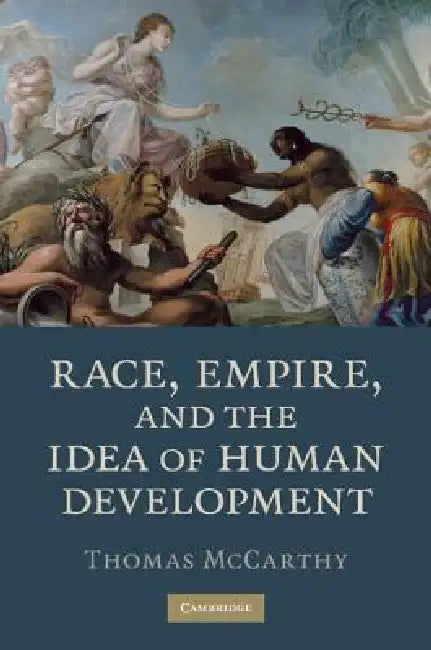 Race, Empire, and the Idea of Human Development by Thomas McCarthy