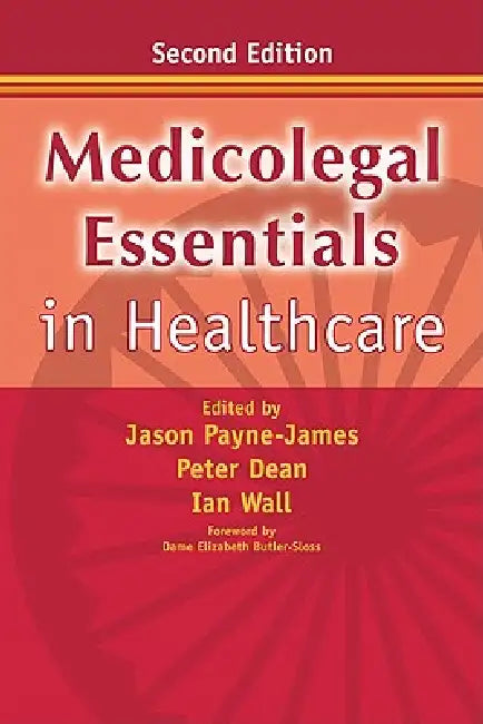 Medicolegal Essentials in Healthcare by Jason Payne-James, Ian Wall, Peter Dean