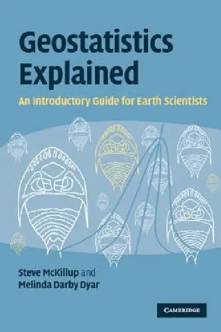 Geostatistics Explained: An Introductory Guide for Earth Scientists by Stephen McKillup, Melinda Darby Dyar