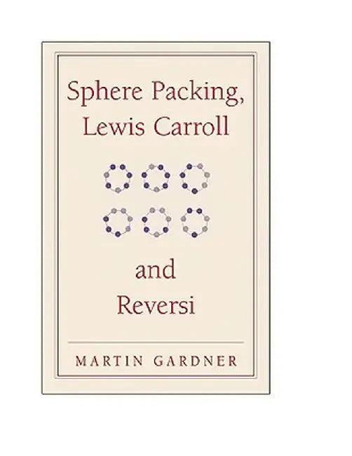 Sphere Packing, Lewis Carroll, and Reversi by Martin Gardner